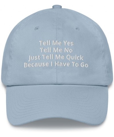 Tell Me Yes Tell Me No Just Tell Me Quick Because I Have to Go Dad Hat Light Blue $20.05 Baseball Caps