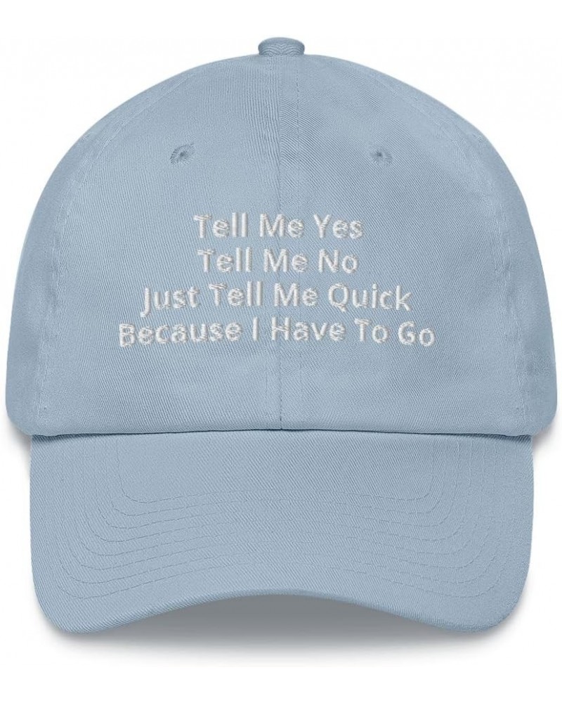 Tell Me Yes Tell Me No Just Tell Me Quick Because I Have to Go Dad Hat Light Blue $20.05 Baseball Caps