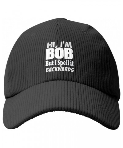 Hi I'm Bob Sometimes I Spells My Name Backwards Cozy Corduroy Baseball Cap Perfect Blend of Comfort Style Black $11.72 Baseba...