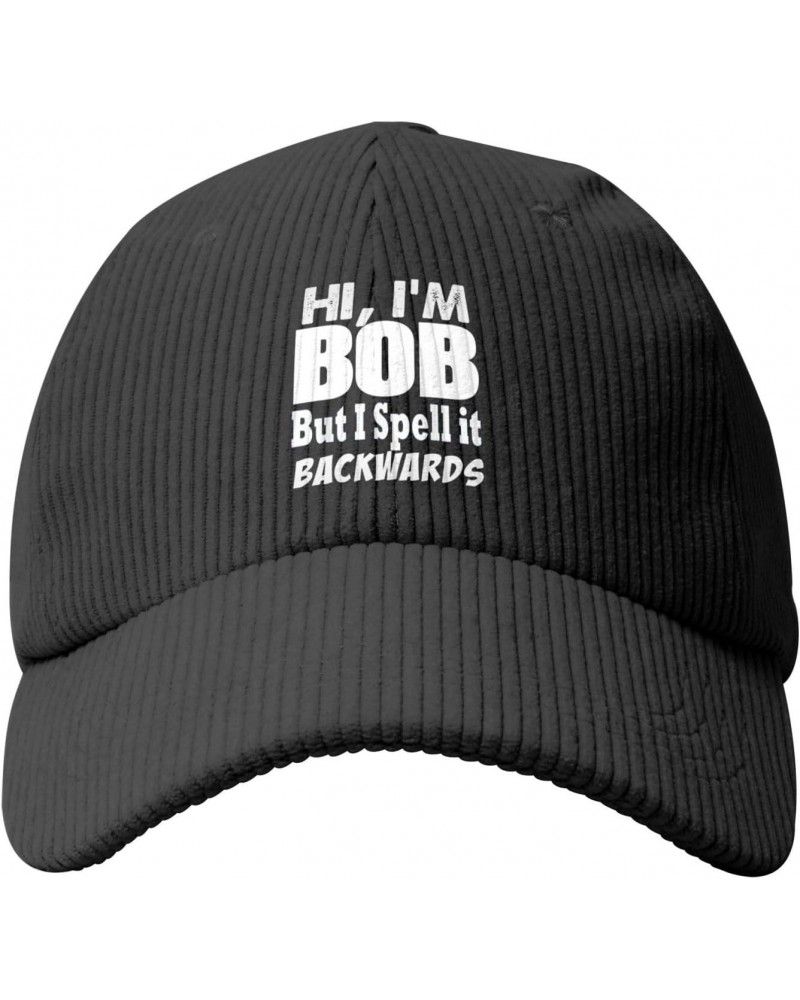 Hi I'm Bob Sometimes I Spells My Name Backwards Cozy Corduroy Baseball Cap Perfect Blend of Comfort Style Black $11.72 Baseba...